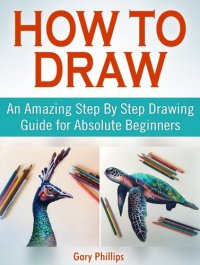 cover of the book How to Draw: An Amazing Step By Step Drawing Guide for Absolute Beginners