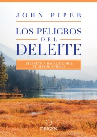 cover of the book Los peligros del deleite: Atrévete a hacer de Dios tu mayor anhelo