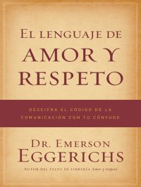 cover of the book El lenguaje de amor y respeto: Descifra el código de la comunicación con tu cónyuge