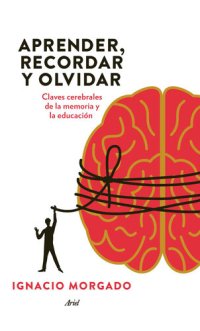 cover of the book Aprender, recordar y olvidar: Claves cerebrales de la memoria y la educación