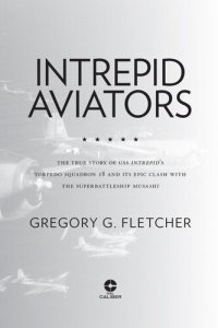 cover of the book Intrepid Aviators: The True Story of U.S.S. Intrepid's Torpedo Squadron 18 and Its Epic Clash With the Superbattleship Musashi