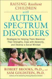 cover of the book Raising Resilient Children with Autism Spectrum Disorders: Strategies for Maximizing Their Strengths, Coping with Adversity, and Developing a Social Mindset