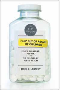 cover of the book Keep Out of Reach of Children: Reyes Syndrome, Aspirin, and the Politics of Public Health