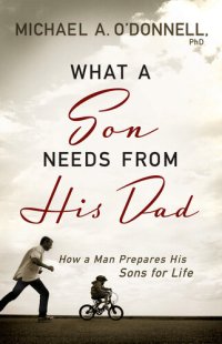 cover of the book What a Son Needs From His Dad: How a Man Prepares His Sons for Life