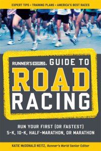 cover of the book Runner's World Guide to Road Racing: Run Your First (or Fastest) 5-K, 10-K, Half-Marathon, or Marathon