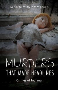 cover of the book Murders that Made Headlines: Crimes of Indiana