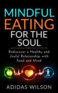 cover of the book Mindful Eating For the Soul--Rediscover a Healthy and Joyful Relationship With Food and Mind