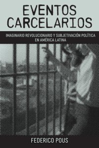 cover of the book Eventos carcelarios: Subjetivación política e imaginario revolucionario en América Latina