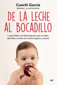 cover of the book De la leche al bocadillo: La guía Baby-Led Weaning para que tus hijos aprendan a comer de manera segura y natural