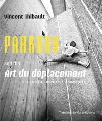 cover of the book Parkour and the Art du déplacement: Strength, Dignity, Community