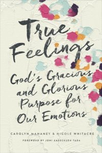 cover of the book True Feelings: God's Gracious and Glorious Purpose for Our Emotions