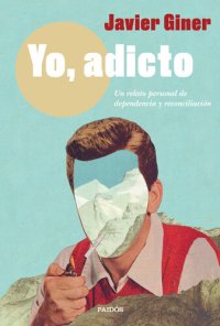 cover of the book Yo, adicto: Un relato personal de dependencia y reconciliación