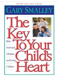 cover of the book The Key to Your Child's Heart: Raise Motivated, Obedient, and Loving Children