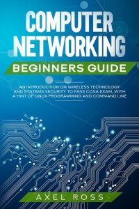 cover of the book Computer Networking Beginners Guide: An Introduction on Wireless Technology and Systems Security to Pass CCNA Exam, With a Hint of Linux Programming and Command Line