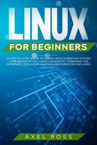 cover of the book Linux For Beginners: A Step-By-Step Guide to Learn Linux Operating System + The Basics of Kali Linux Hacking by Command Line Interface. Tools Explanation and Exercises Included