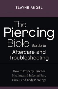 cover of the book The Piercing Bible Guide to Aftercare and Troubleshooting: How to Properly Care for Healing and Infected Ear, Facial, and Body Piercings