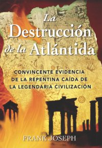 cover of the book La Destrucción de la Atlántida: Convincente evidencia de la repentina caída de la legendaria civilización