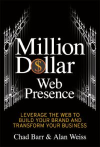 cover of the book Million Dollar Web Presence: Leverage the Web to Build Your Brand and Transform Your Business