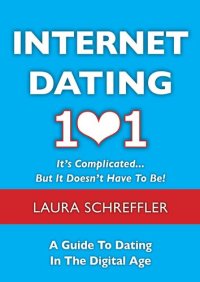 cover of the book Internet Dating 101: It's Complicated . . . But It Doesn't Have To Be: The Digital Age Guide to Navigating Your Relationship Through Social Media and Online Dating Sites