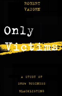 cover of the book Only Victims: A Study of Show Business Blacklisting