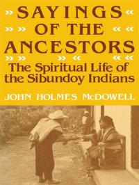 cover of the book Sayings of the Ancestors: The Spiritual Life of the Sibundoy Indians