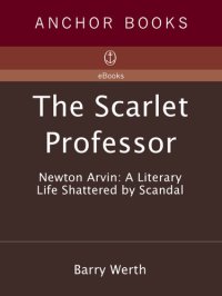 cover of the book The Scarlet Professor: Newton Arvin: A Literary Life Shattered by Scandal