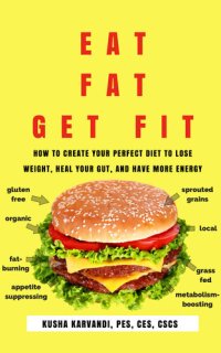 cover of the book Eat Fat, Get Fit: How to Create Your Perfect Diet to Lose Weight, Heal Your Gut, and Have More Energy