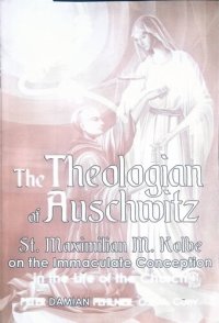 cover of the book The Theologian of Auschwitz: St. Maximilian M. Kolbe on the Immaculate Conception in the Life of the Church