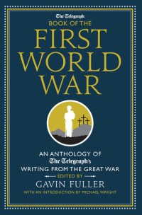 cover of the book The Telegraph Book of the First World War: An Anthology of the Telegraph's writing from the Great War