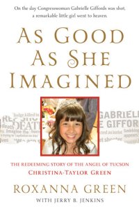 cover of the book As Good as She Imagined: The Redeeming Story of the Angel of Tucson, Christina-Taylor Green