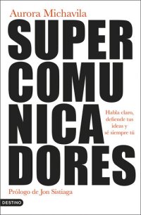 cover of the book Supercomunicadores: Habla claro, defiende tus ideas y sé siempre tú