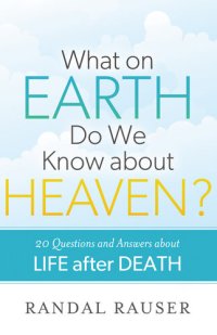 cover of the book What on Earth Do We Know about Heaven?: 20 Questions and Answers about Life After Death