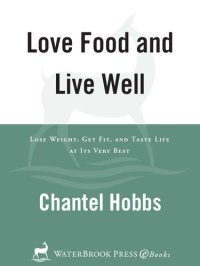 cover of the book Love Food and Live Well: Lose Weight, Get Fit, and Taste Life at Its Very Best