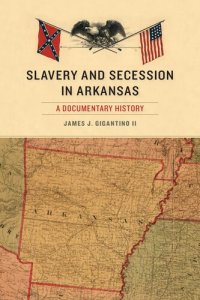 cover of the book Slavery and Secession in Arkansas: A Documentary History