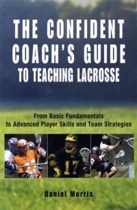 cover of the book Confident Coach's Guide to Teaching Lacrosse: From Basic Fundamentals To Advanced Player Skills And Team Strategies