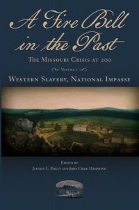 cover of the book A Fire Bell in the Past: The Missouri Crisis at 200, Volume I, Western Slavery, National Impasse