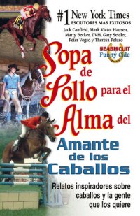 cover of the book Sopa de Pollo Para El Alma del Amante de Los Caballos: Relatos Inspiradoros Sobre Caballos y La Gente Que Los Quiere