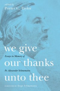 cover of the book We Give Our Thanks Unto Thee: Essays in Memory of Fr. Alexander Schmemann