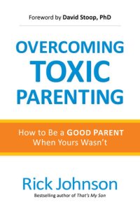 cover of the book Overcoming Toxic Parenting: How to Be a Good Parent When Yours Wasn't