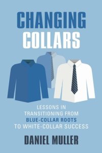 cover of the book CHANGING COLLARS: Lessons in Transitioning from Blue-Collar Roots to White-Collar Success