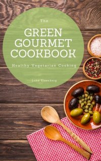 cover of the book The Green Gourmet Cookbook: 100 Creative And Flavorful Vegetarian Cuisines (Healthy Vegetarian Cooking)