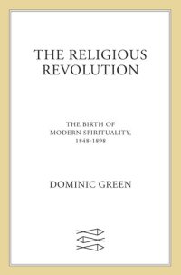 cover of the book The Religious Revolution: The Birth of Modern Spirituality, 1848-1898