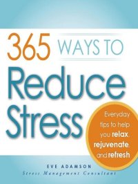 cover of the book 365 Ways to Reduce Stress: Everyday Tips to Help You Relax, Rejuvenate, and Refresh