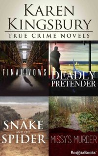 cover of the book Karen Kingsbury True Crime Novels: Final Vows, Deadly Pretender, The Snake and the Spider, Missy's Murder