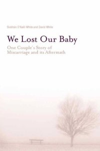 cover of the book We Lost Our Baby: One Couple's Story of Miscarriage and Its Aftermath