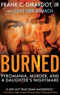 cover of the book Burned: Pyromania, Murder, and A Daughter's Nightmare