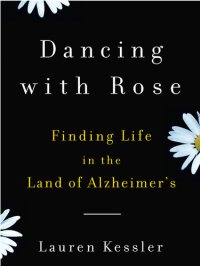 cover of the book Dancing with Rose: Finding Life in the Land of Alzheimer's