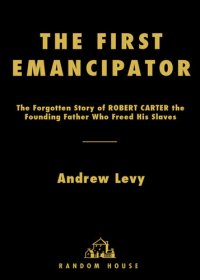 cover of the book The First Emancipator: The Forgotten Story of Robert Carter, the Founding Father Who Freed His Slaves