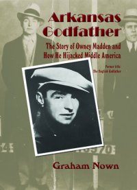 cover of the book Arkansas Godfather: The Story of Owney Madden and How He Hijacked Middle America