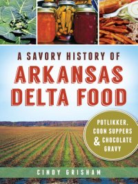 cover of the book A Savory History of Arkansas Delta Food: Potlikker, Coon Suppers and Chocolate Gravy